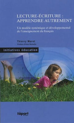 Lecture-Ecriture : Apprendre autrement: Un modèle systématique et développemental de l'enseignement du français