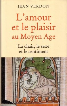 L'amour et le plaisir au Moyen-âge La chair, le sexe et le sentiment