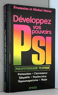 Développez vos pouvoirs psi : Parapsychologie pratique