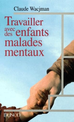 Travailler avec des enfants malades mentaux: Dispositifs, intervenants, pratiques