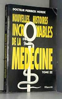 Nouvelles histoires incroyables de la médecine Tome 3: Nouvelles histoires incroyables de la médecine