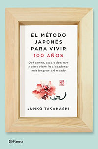 El método japonés para vivir 100 años: Qué comen, cuánto duermen y cómo viven los ciudadanos más longevos del mundo (No Ficción)