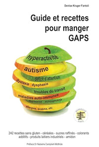 Guide et recettes pour manger GAPS. 242 recettes sans gluten - céréales - sucres rafinés - colorants additifs - produits laitiers industriels - amidon