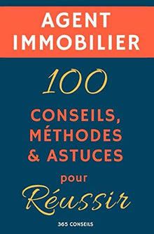 Agent immobilier : 100 conseils, méthodes et astuces, pour réussir