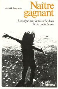 Naitre Gagnant. L'Analyse Transactionnelle Dans La Vie Quotidienne