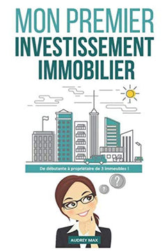 Mon Premier Investissement Immobilier: De débutante à propriétaire de 3 immeubles !