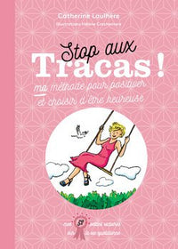 Stop aux tracas ! Ma méthode pour positiver et choisir d'être heureuse
