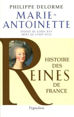 Histoire des reines de France - Marie-Antoinette