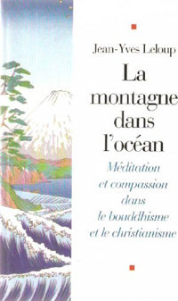 La Montagne dans l'océan : Méditation et compassion dans le bouddhisme et le christianisme