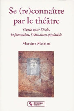 Se (Re)Connaitre Par Le Theatre. Outils Pour L'Ecole, La Formation, L'Education Specialisee