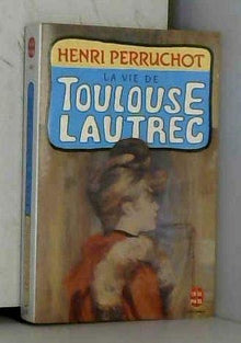 La Vie de Toulouse-Lautrec