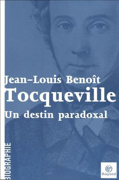 Tocqueville: Un destin paradoxal