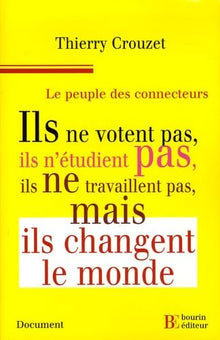 Le peuple des connecteurs: Ils ne votent pas, ils n'étudient pas, ils ne travaillent pas... mais ils changent le monde