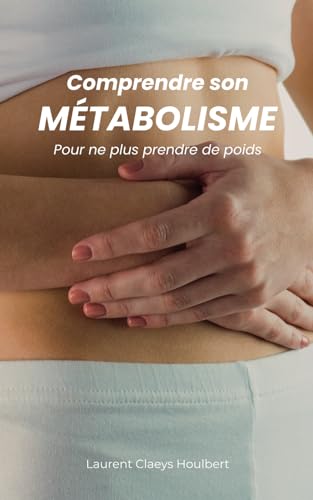Comprendre son métabolisme: pour ne plus prendre du poids