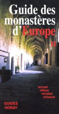 Le guide des monasteres d'Europe. Tome 2, Accueil, Offices, Retraites, Artisanat