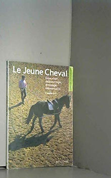 Le jeune cheval. Education, débourrage, dressage élémentaire, 2eme édition