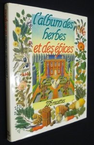 L album des herbes et des épices. 276 recettes