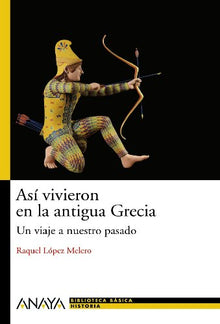 Así vivieron en la antigua Grecia: Un viaje a nuestro pasado (HISTORIA Y LITERATURA - Nueva Biblioteca Básica de Historia)