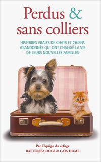 Perdus & sans colliers Histoires vraies de chats et chiens abandonnés qui ont changé la vie de leurs nouvelles familles