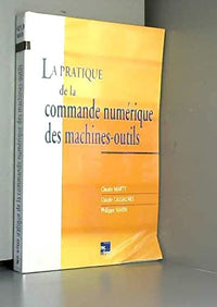 La pratique de la commande numérique des machines-outils: Programmation, domaines d'application, génération de surfaces évolutives...