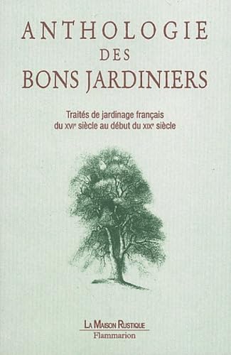 Anthologie des bons jardiniers : Traités de jardinage français du XVIe siècle au début du XIXe siècle