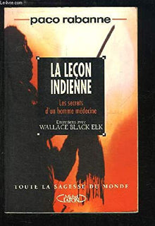 La leçon indienne: Les secrets d'un homme-médecine, entretiens avec Wallace Black Elk