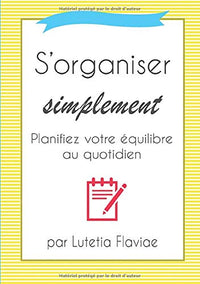 S'organiser simplement: Planifiez votre équilibre au quotidien