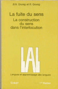 La Fuite du sens: La construction du sens dans l'interlocution