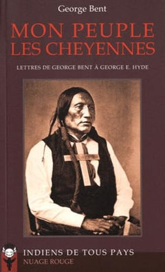 Mon peuple les Cheyennes: Lettres de George Bent à George E. Hyde