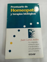Prontuario De Homeopatia Y Terapias Biologicas: UN Compendio Exhaustivo Para El Profesional Y Una Guia Practica Para El Usuario