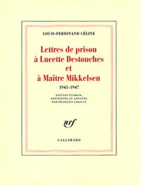 Lettres de prison à Lucette Destouches et à Maître Mikkelsen, 1945-1947