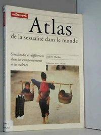 Atlas De La Sexualite Dans Le Monde. Similitudes Et Differences Dans Les Comportements Et Les Valeurs