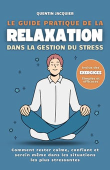 Le guide pratique de la relaxation dans la gestion du stress