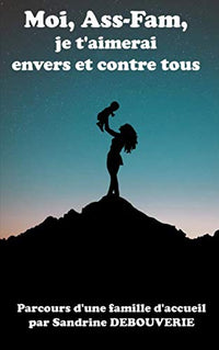 Moi, Ass-Fam, je t'aimerai envers et contre tout: Parcours d’une famille d’accueil