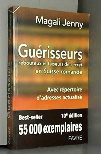 Guérisseurs, rebouteux et faiseurs de secret en Suiss romande avec répertoire d'adresses actualisé (7e edition)