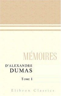 Mémoires d'Alexandre Dumas: Tome 1