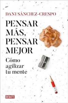 Pensar más, pensar mejor: Cómo agilizar tu mente (Ensayo y Pensamiento)