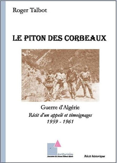 Le Piton des Corbeaux - Guerre d'Algérie - Récit d'un appelé et témoignages 1959-1961