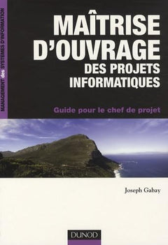 Maîtrise d'ouvrage des projets informatiques: Guide pour le chef de projet