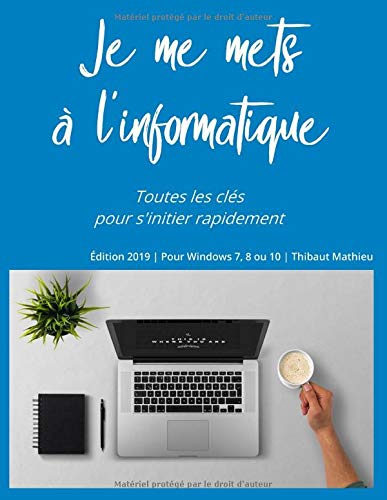 Je me mets à l'informatique: Apprendre à utiliser un ordinateur