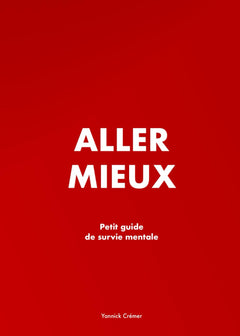 Aller mieux: Petit guide de survie mentale