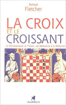 La Croix et le Croissant: Le Christianisme et l'Islam, de Mahomet à la Réforme