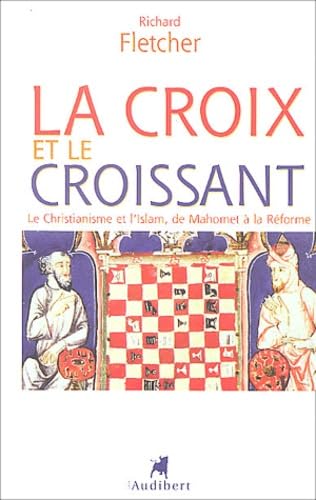 La croix et le croissant: Le christianisme et l'islam, de Mahomet à la Réforme