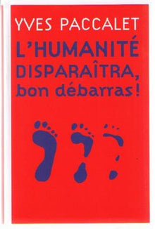 L'humanité disparaîtra, bon débarras !
