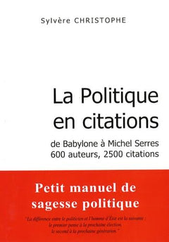 La politique en citations: De Babylone à Michel Serres, 600 auteurs, 2500 citations