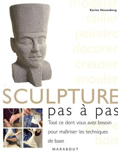 La sculpture, pas à pas: Tout ce dont vous avez besoin pour maîtriser les techniques de base