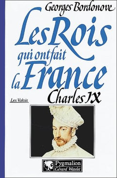 Les Rois qui ont fait la France, les Valois : Charles IX