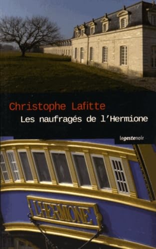Les naufragés de l'hermione - ombres criminelles sur l'arsenal de Rochefort