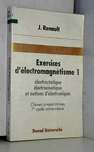 Exercices d'électromagnétisme Tome 1: Électrostatique, électrocinétique et notions d'électronique