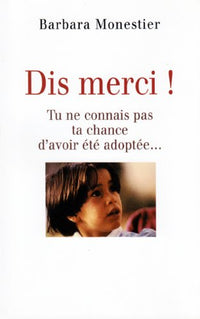 Dis merci ! Tu ne connais pas ta chance d'avoir été adoptée...
